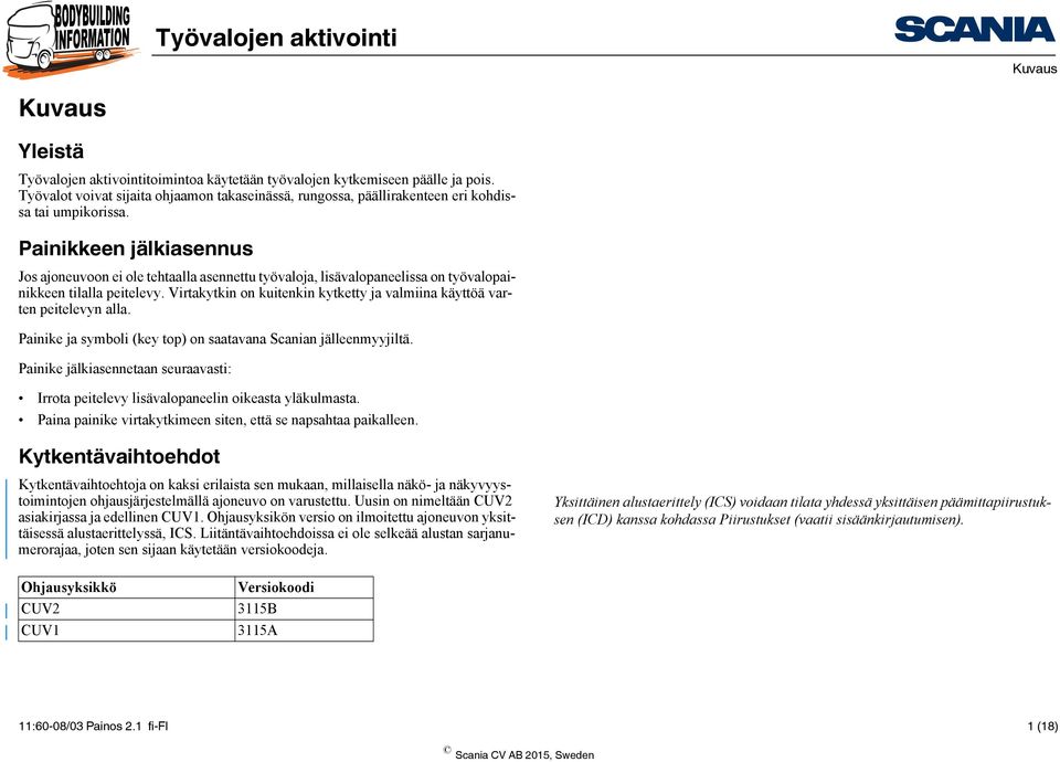 Virtakytkin on kuitenkin kytketty ja valmiina käyttöä varten peitelevyn alla. Painike ja symboli (key top) on saatavana Scanian jälleenmyyjiltä.