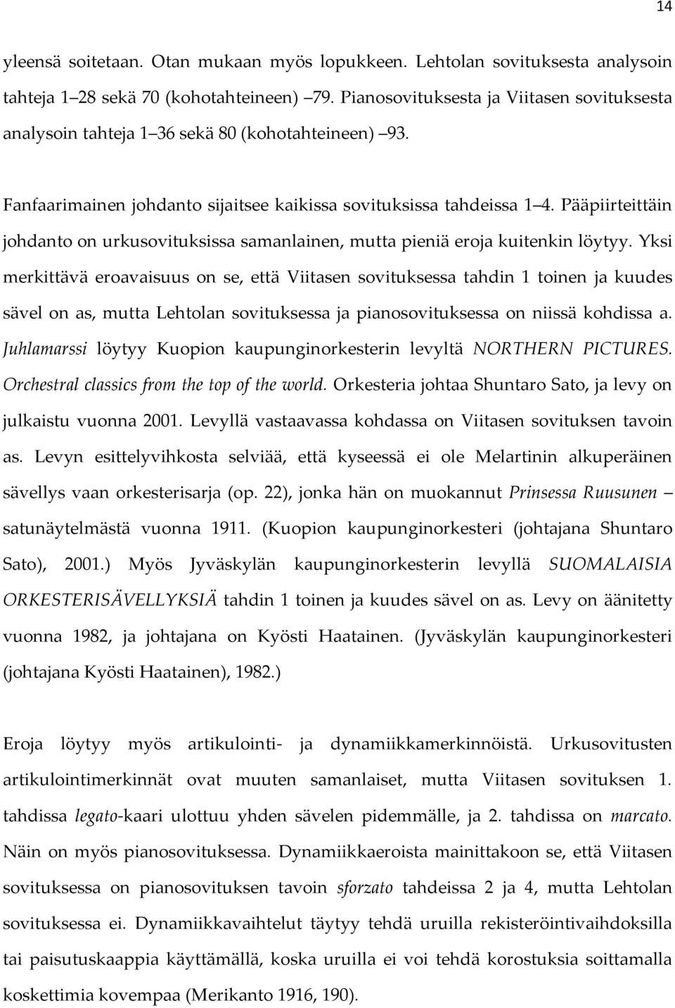 Pääpiirteittäin johdanto on urkusovituksissa samanlainen, mutta pieniä eroja kuitenkin löytyy.