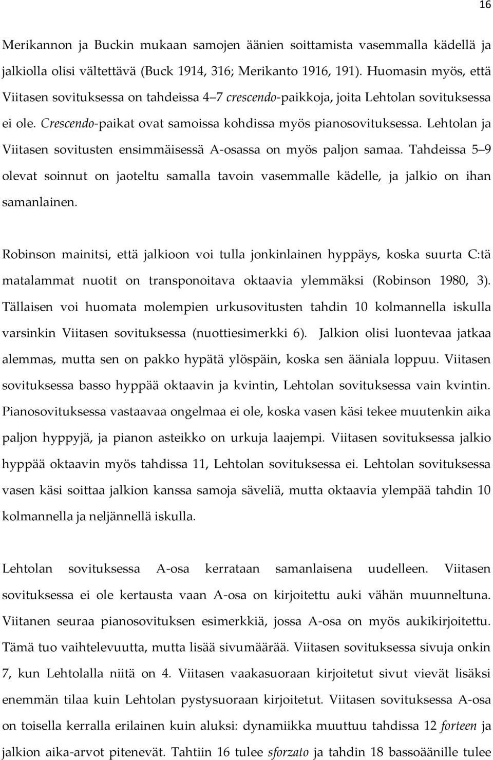 Lehtolan ja Viitasen sovitusten ensimmäisessä A-osassa on myös paljon samaa. Tahdeissa 5 9 olevat soinnut on jaoteltu samalla tavoin vasemmalle kädelle, ja jalkio on ihan samanlainen.