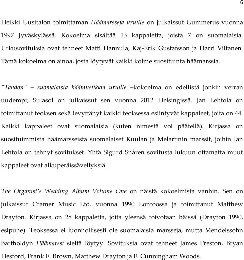 Tahdon suomalaista häämusiikkia uruille kokoelma on edellistä jonkin verran uudempi; Sulasol on julkaissut sen vuonna 2012 Helsingissä.