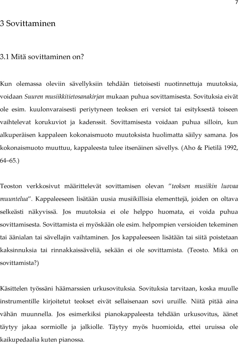 Sovittamisesta voidaan puhua silloin, kun alkuperäisen kappaleen kokonaismuoto muutoksista huolimatta säilyy samana. Jos kokonaismuoto muuttuu, kappaleesta tulee itsenäinen sävellys.