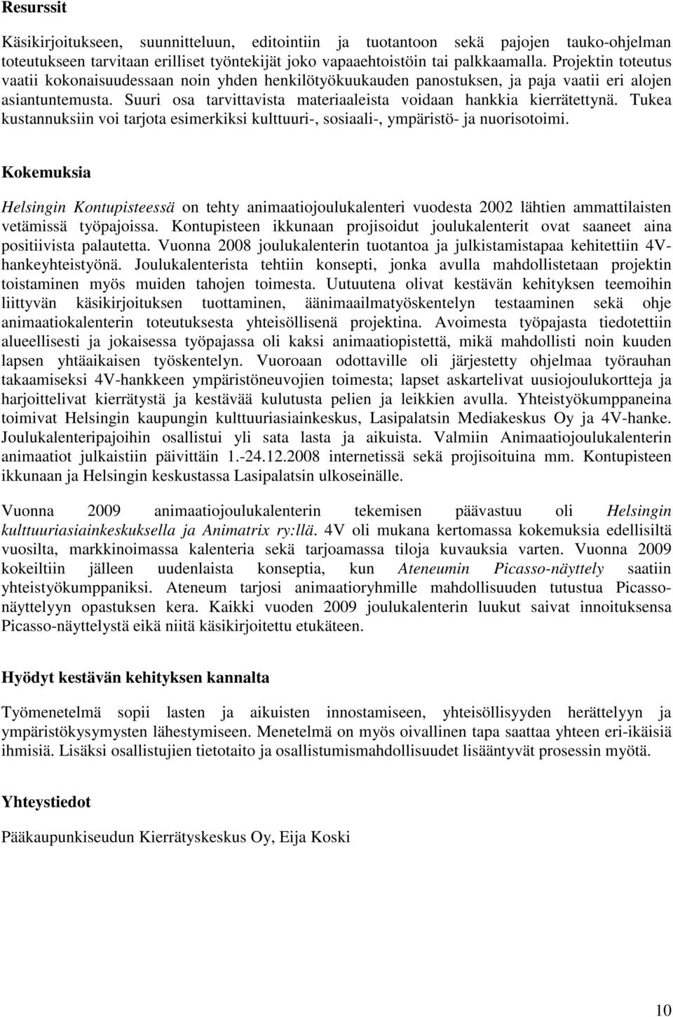 Tukea kustannuksiin voi tarjota esimerkiksi kulttuuri-, sosiaali-, ympäristö- ja nuorisotoimi.