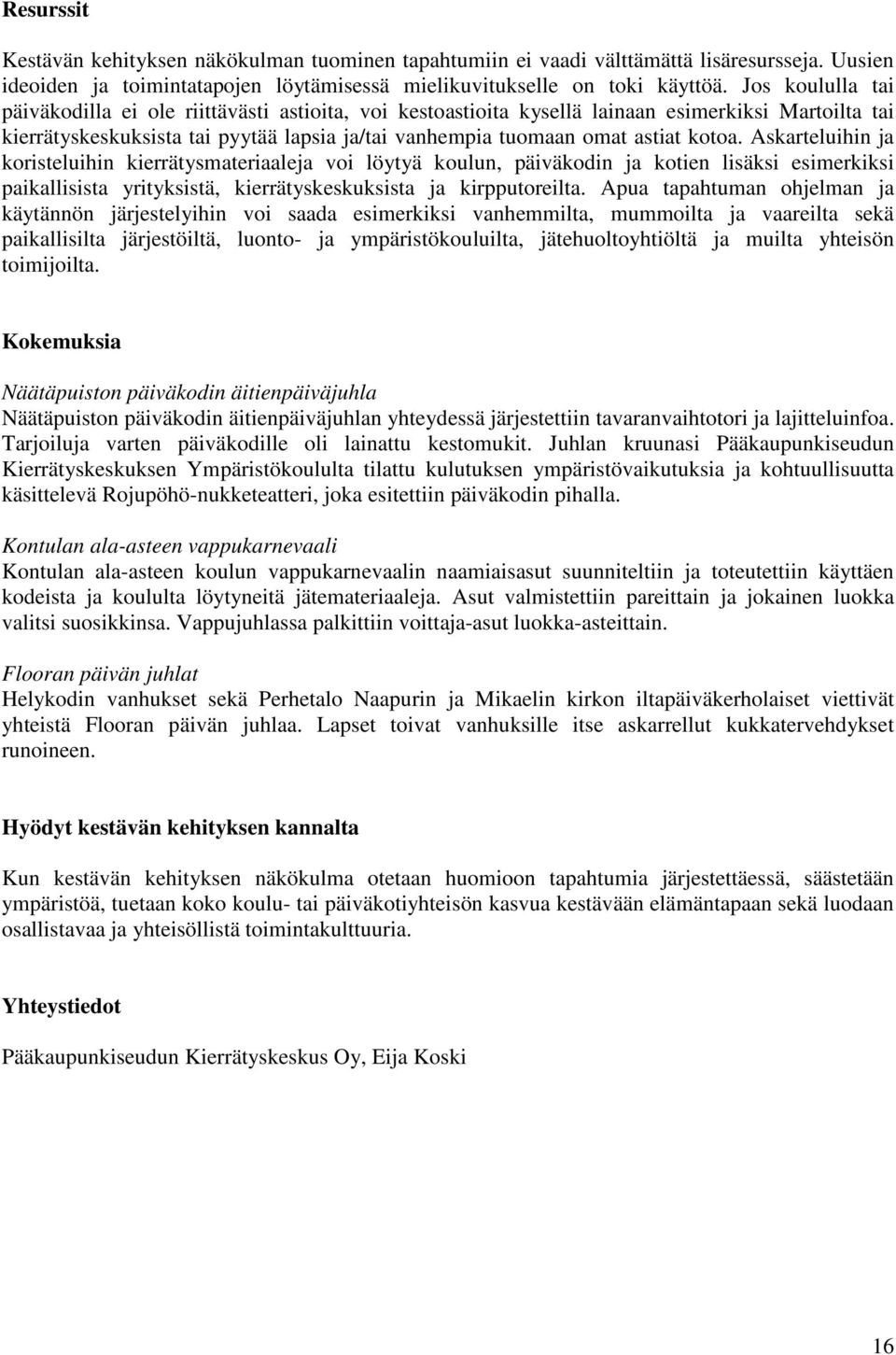 kotoa. Askarteluihin ja koristeluihin kierrätysmateriaaleja voi löytyä koulun, päiväkodin ja kotien lisäksi esimerkiksi paikallisista yrityksistä, kierrätyskeskuksista ja kirpputoreilta.