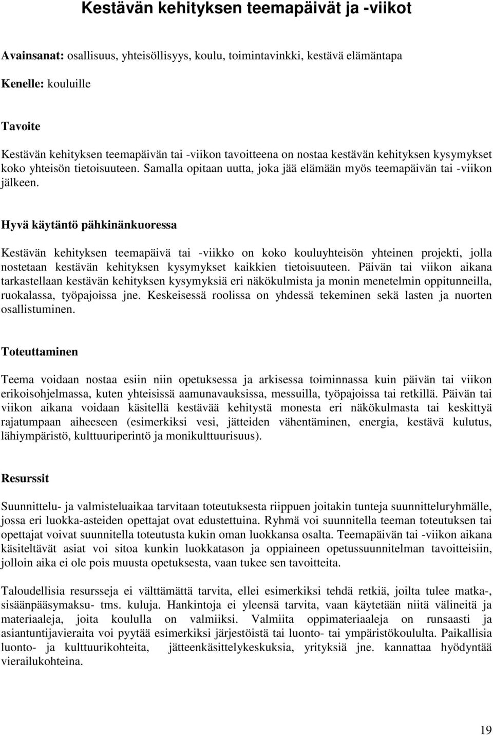 Hyvä käytäntö pähkinänkuoressa Kestävän kehityksen teemapäivä tai -viikko on koko kouluyhteisön yhteinen projekti, jolla nostetaan kestävän kehityksen kysymykset kaikkien tietoisuuteen.