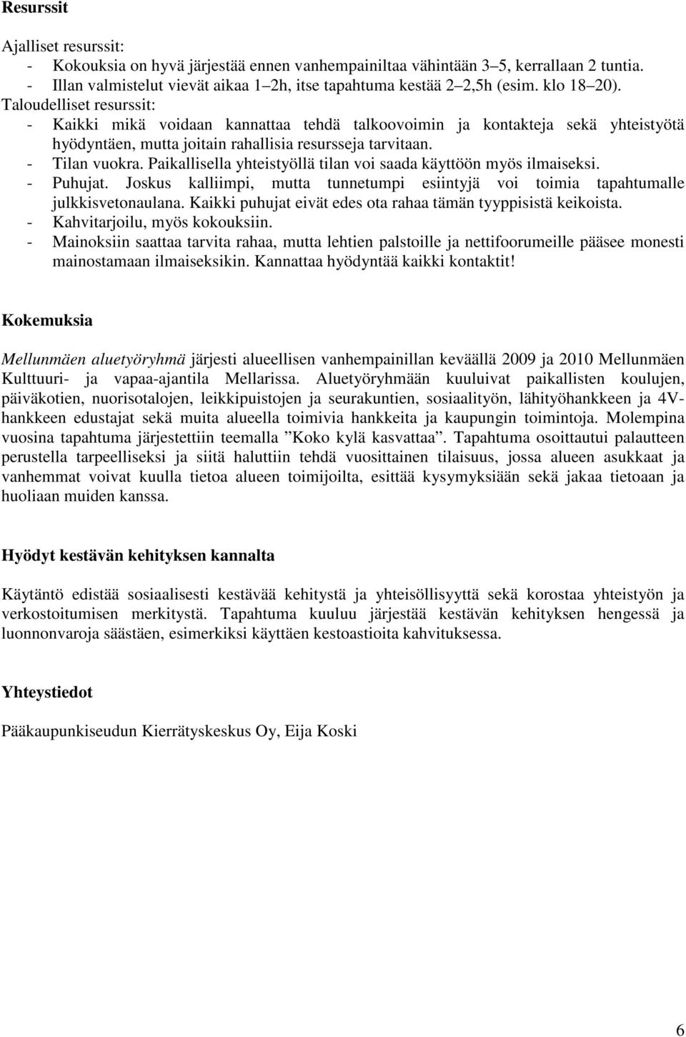 Paikallisella yhteistyöllä tilan voi saada käyttöön myös ilmaiseksi. - Puhujat. Joskus kalliimpi, mutta tunnetumpi esiintyjä voi toimia tapahtumalle julkkisvetonaulana.