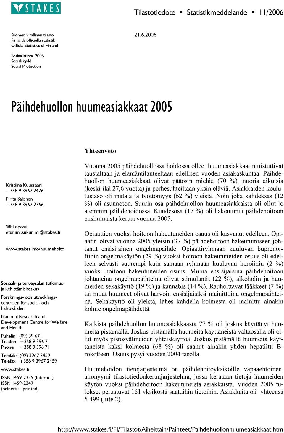 2006 Sosiaaliturva 2006 Socialskydd Social Protection Päihdehuollon huumeasiakkaat 2005 Yhteenveto Kristiina Kuussaari +358 9 3967 2476 Pirita Salonen +358 9 3967 2366 Sähköposti: etunimi.