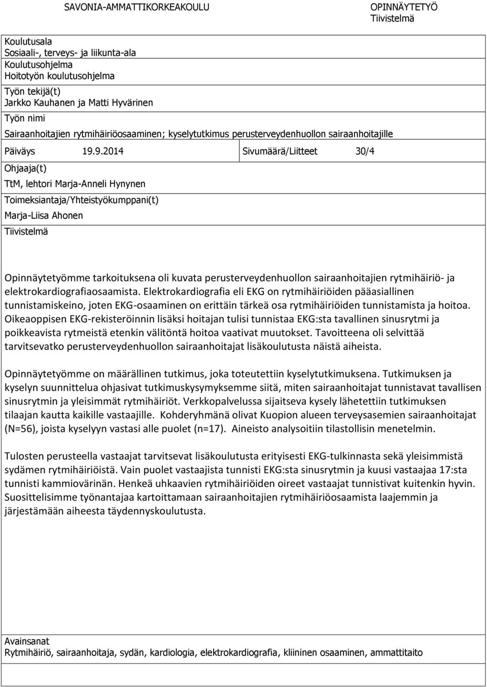 9.2014 Sivumäärä/Liitteet 30/4 Ohjaaja(t) TtM, lehtori Marja-Anneli Hynynen Toimeksiantaja/Yhteistyökumppani(t) Marja-Liisa Ahonen Tiivistelmä Opinnäytetyömme tarkoituksena oli kuvata