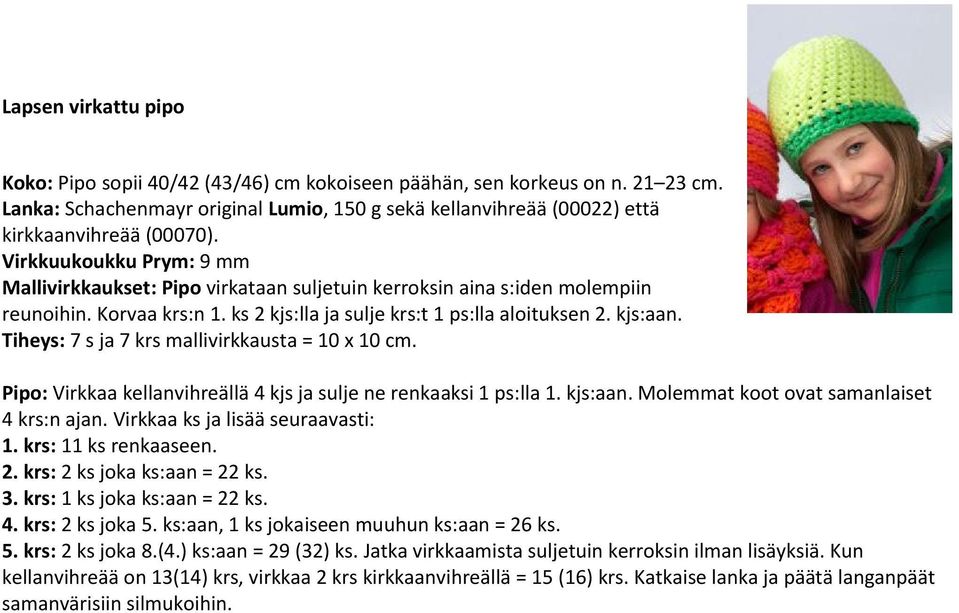 Tiheys: 7 s ja 7 krs mallivirkkausta = 10 x 10 cm. Pipo: Virkkaa kellanvihreällä 4 kjs ja sulje ne renkaaksi 1 ps:lla 1. kjs:aan. Molemmat koot ovat samanlaiset 4 krs:n ajan.