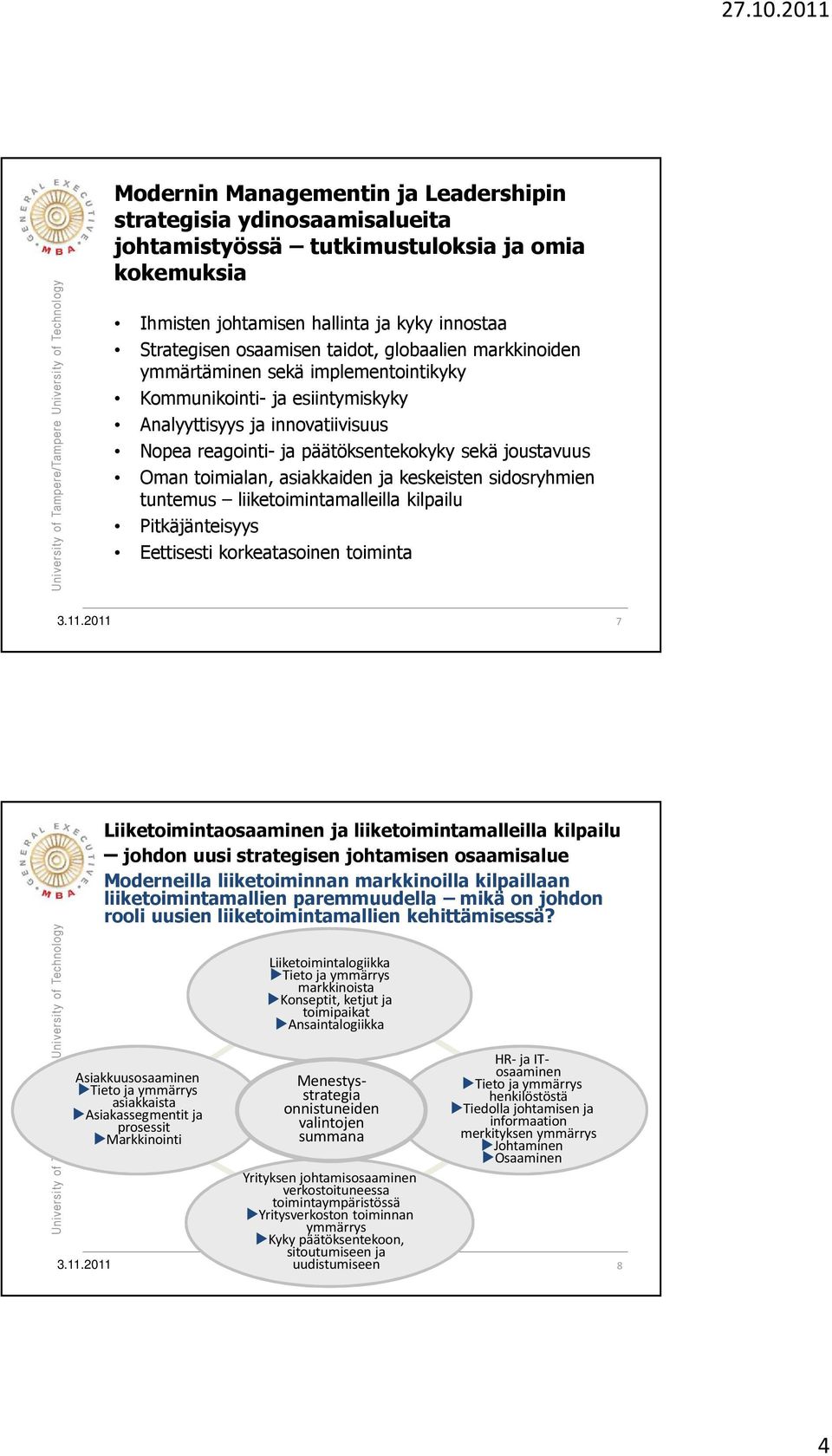 asiakkaiden ja keskeisten sidosryhmien tuntemus liiketoimintamalleilla kilpailu Pitkäjänteisyys Eettisesti korkeatasoinen toiminta 7 Liiketoimintaosaaminen ja liiketoimintamalleilla kilpailu johdon