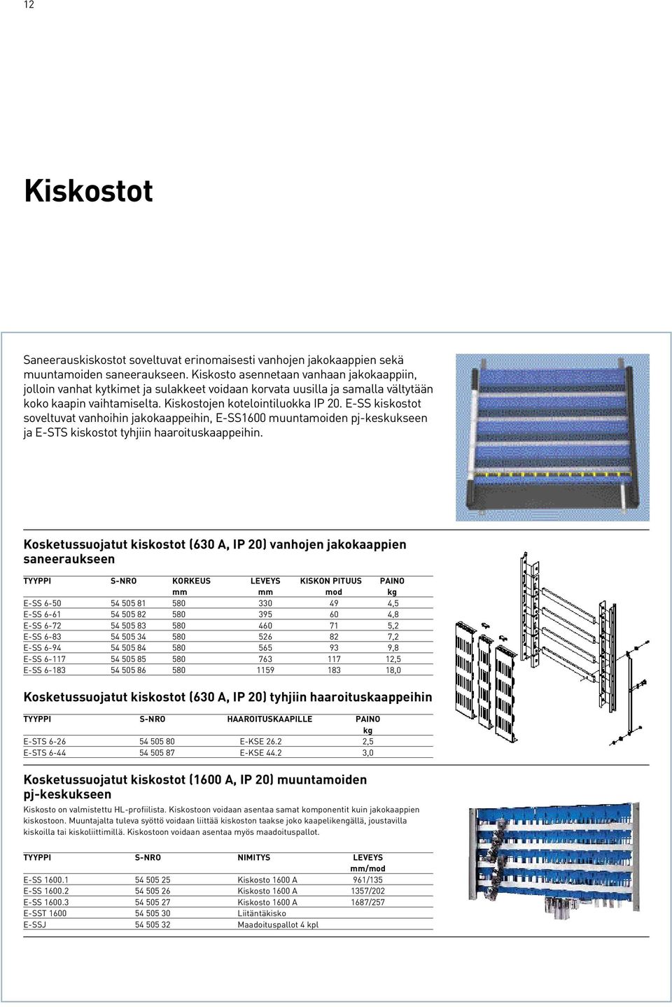 E-SS kiskostot soveltuvat vanhoihin jakokaappeihin, E-SS1600 muuntamoiden pj-keskukseen ja E-STS kiskostot tyhjiin haaroituskaappeihin.