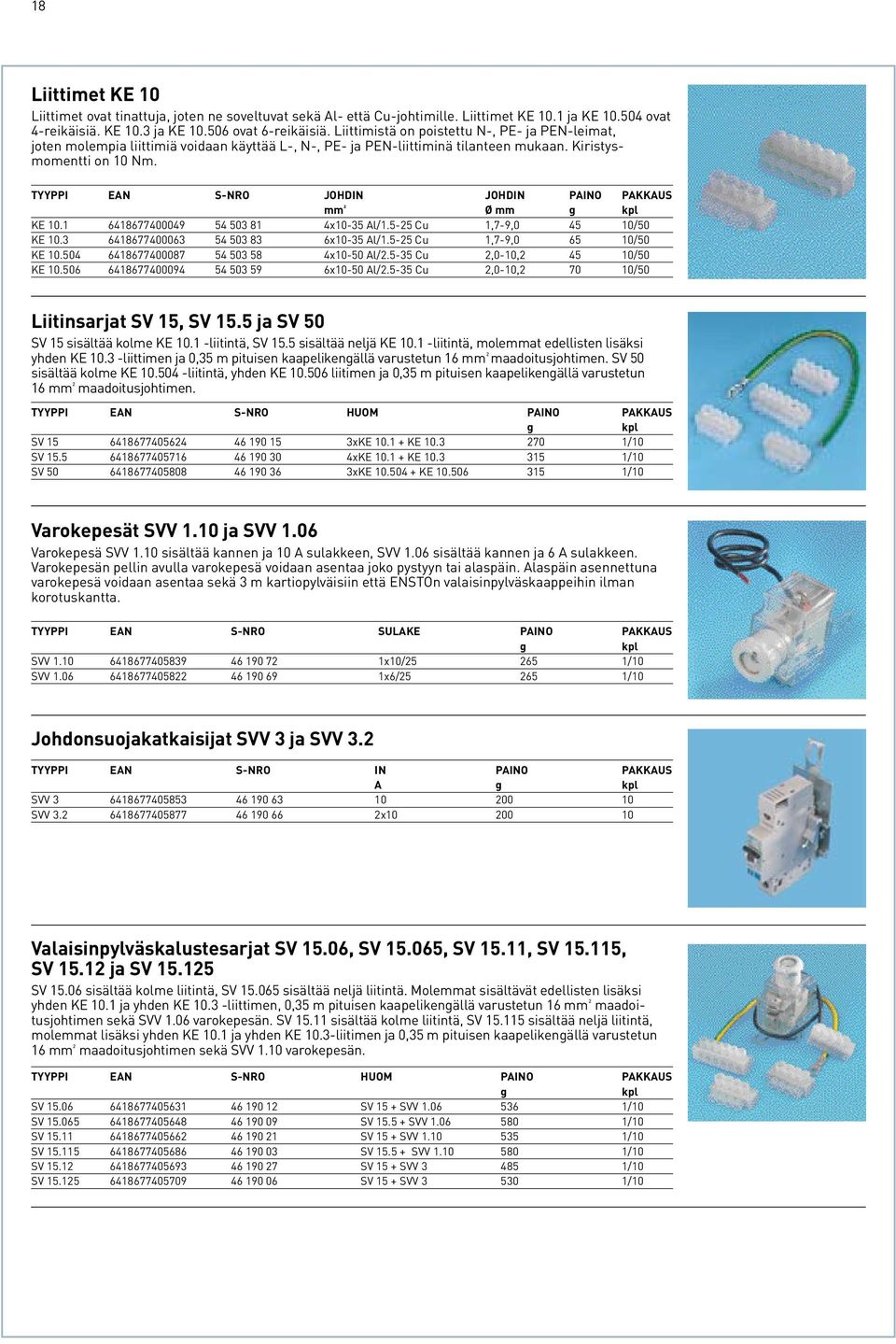 Tyyppi EAN S-NRO JOHDIN JOHDIN Paino Pakkaus mm ² Ø mm g kpl KE 10.1 6418677400049 54 503 81 4x10-35 Al/1.5-25 Cu 1,7-9,0 45 10/50 KE 10.3 6418677400063 54 503 83 6x10-35 Al/1.