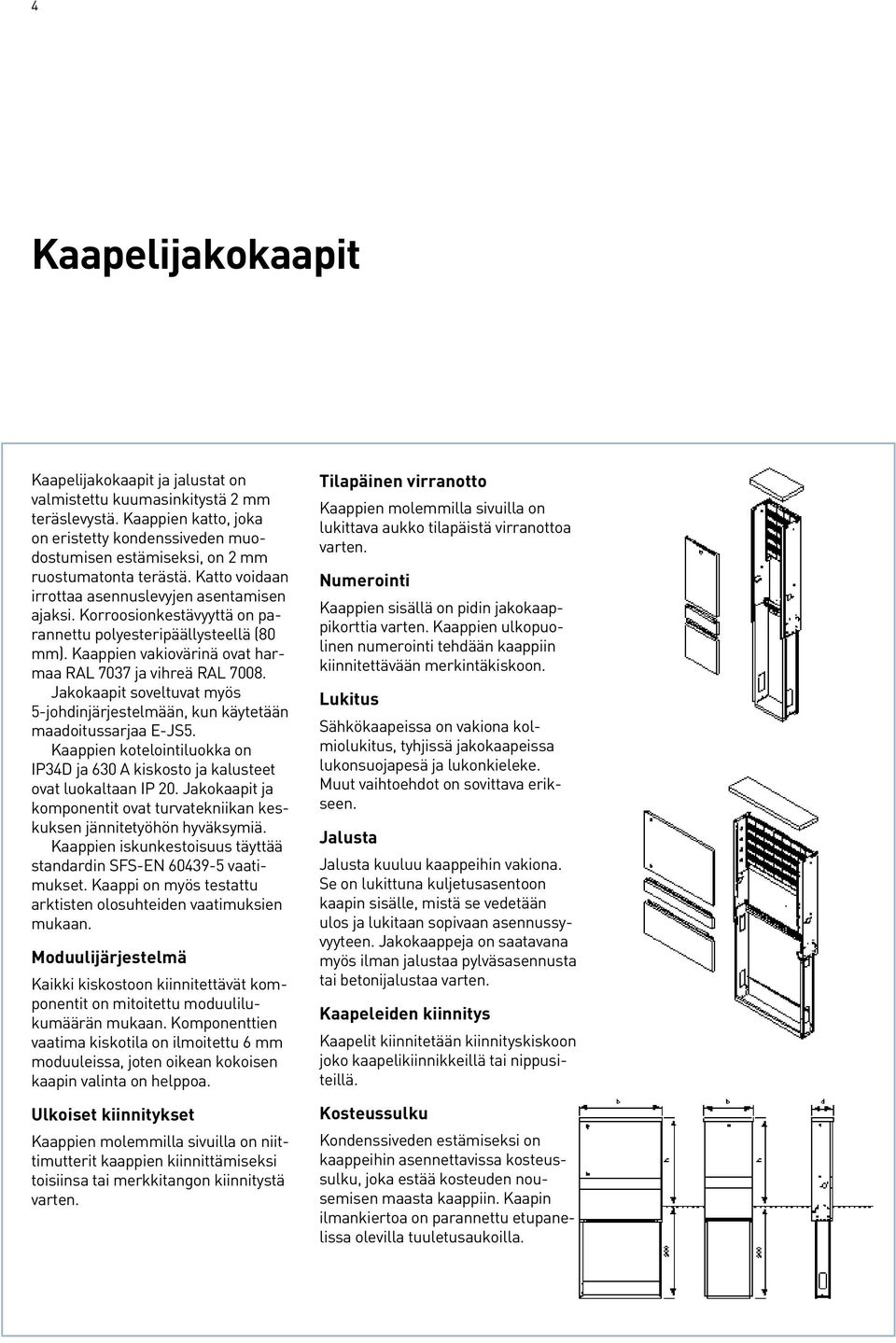 Korroosionkestävyyttä on parannettu polyesteripäällysteellä (80 mm). Kaappien vakiovärinä ovat harmaa RAL 7037 ja vihreä RAL 7008.