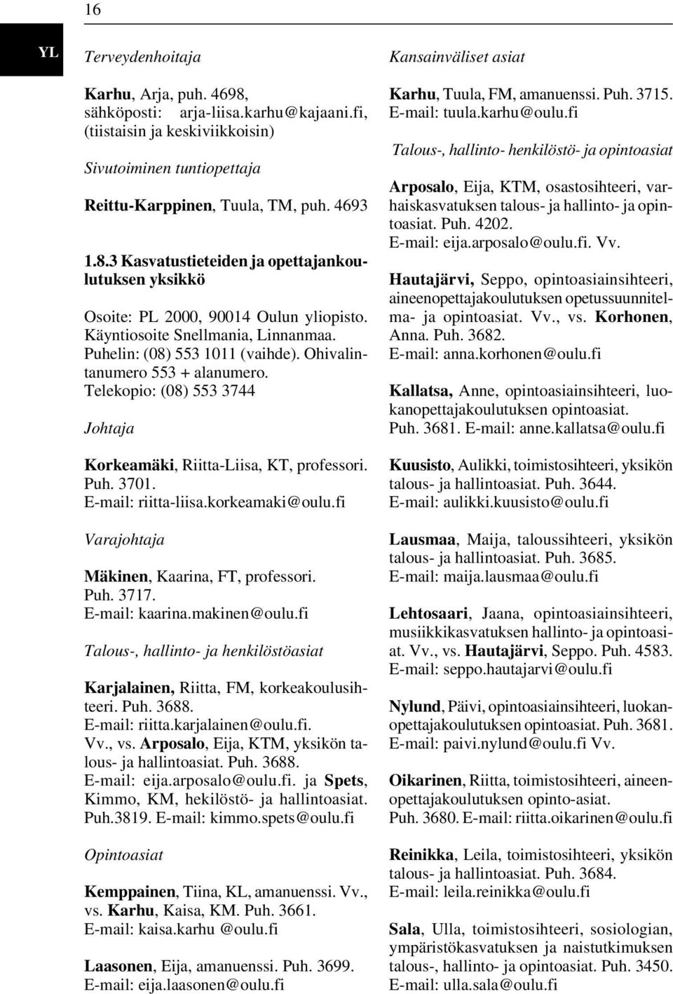 E-mail: riitta-liisa.korkeamaki@oulu.fi Varajohtaja Mäkinen, Kaarina, FT, professori. Puh. 3717. E-mail: kaarina.makinen@oulu.