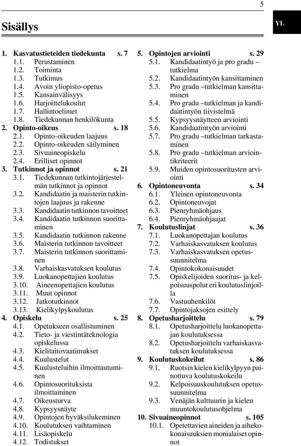 2. Kandidaatin ja maisterin tutkintojen laajuus ja rakenne 3.3. Kandidaatin tutkinnon tavoitteet 3.4. Kandidaatin tutkinnon suorittaminen 3.5. Kandidaatin tutkinnon rakenne 3.6.