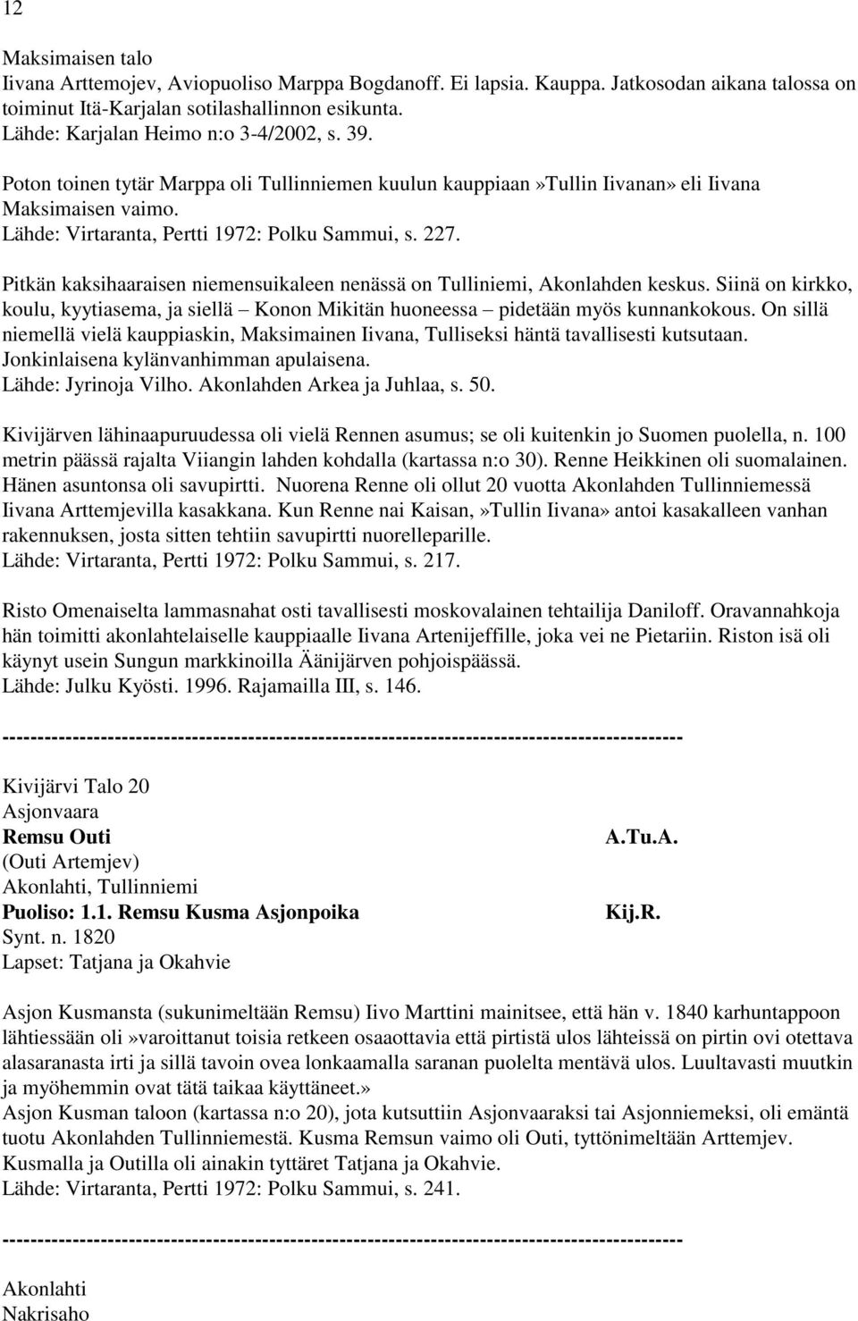 227. Pitkän kaksihaaraisen niemensuikaleen nenässä on Tulliniemi, Akonlahden keskus. Siinä on kirkko, koulu, kyytiasema, ja siellä Konon Mikitän huoneessa pidetään myös kunnankokous.