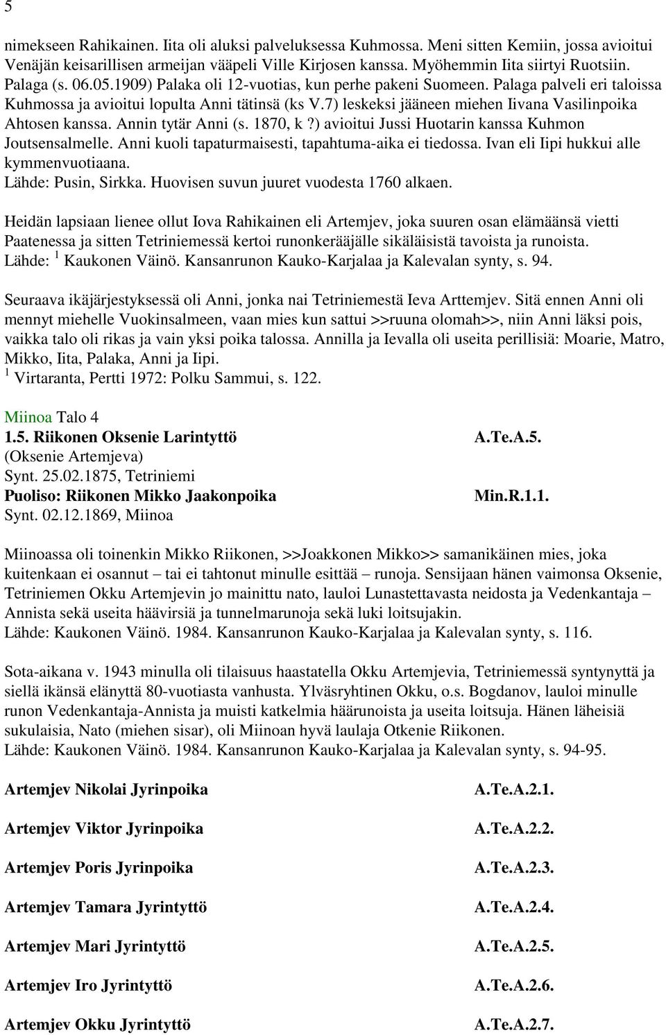 7) leskeksi jääneen miehen Iivana Vasilinpoika Ahtosen kanssa. Annin tytär Anni (s. 1870, k?) avioitui Jussi Huotarin kanssa Kuhmon Joutsensalmelle.