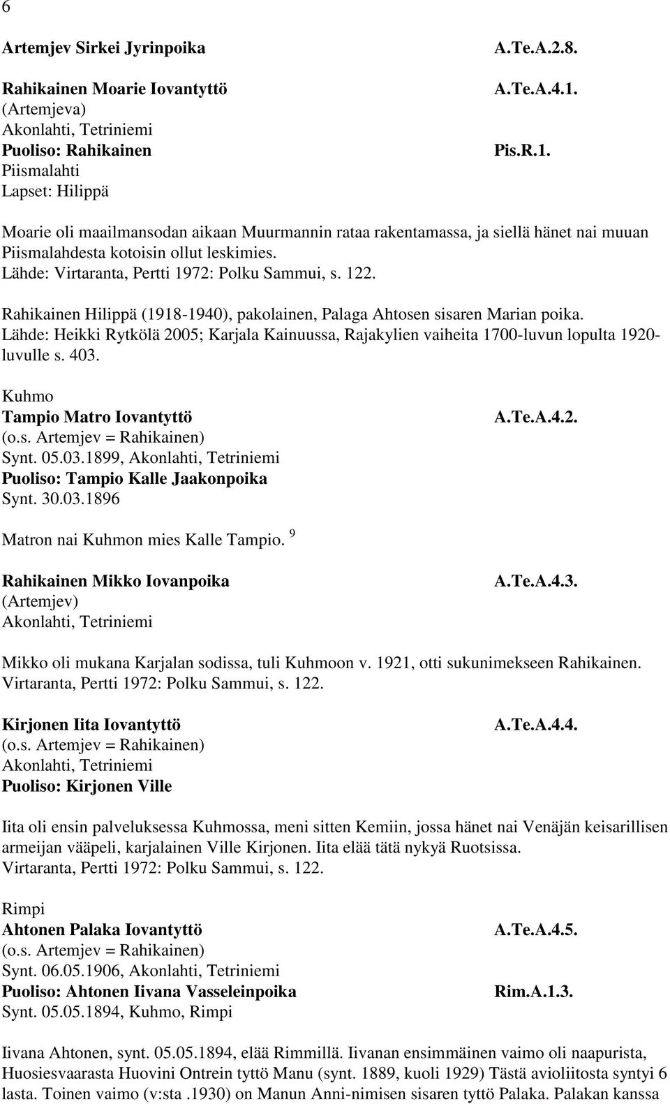 Rahikainen Hilippä (1918-1940), pakolainen, Palaga Ahtosen sisaren Marian poika. Lähde: Heikki Rytkölä 2005; Karjala Kainuussa, Rajakylien vaiheita 1700-luvun lopulta 1920- luvulle s. 403.