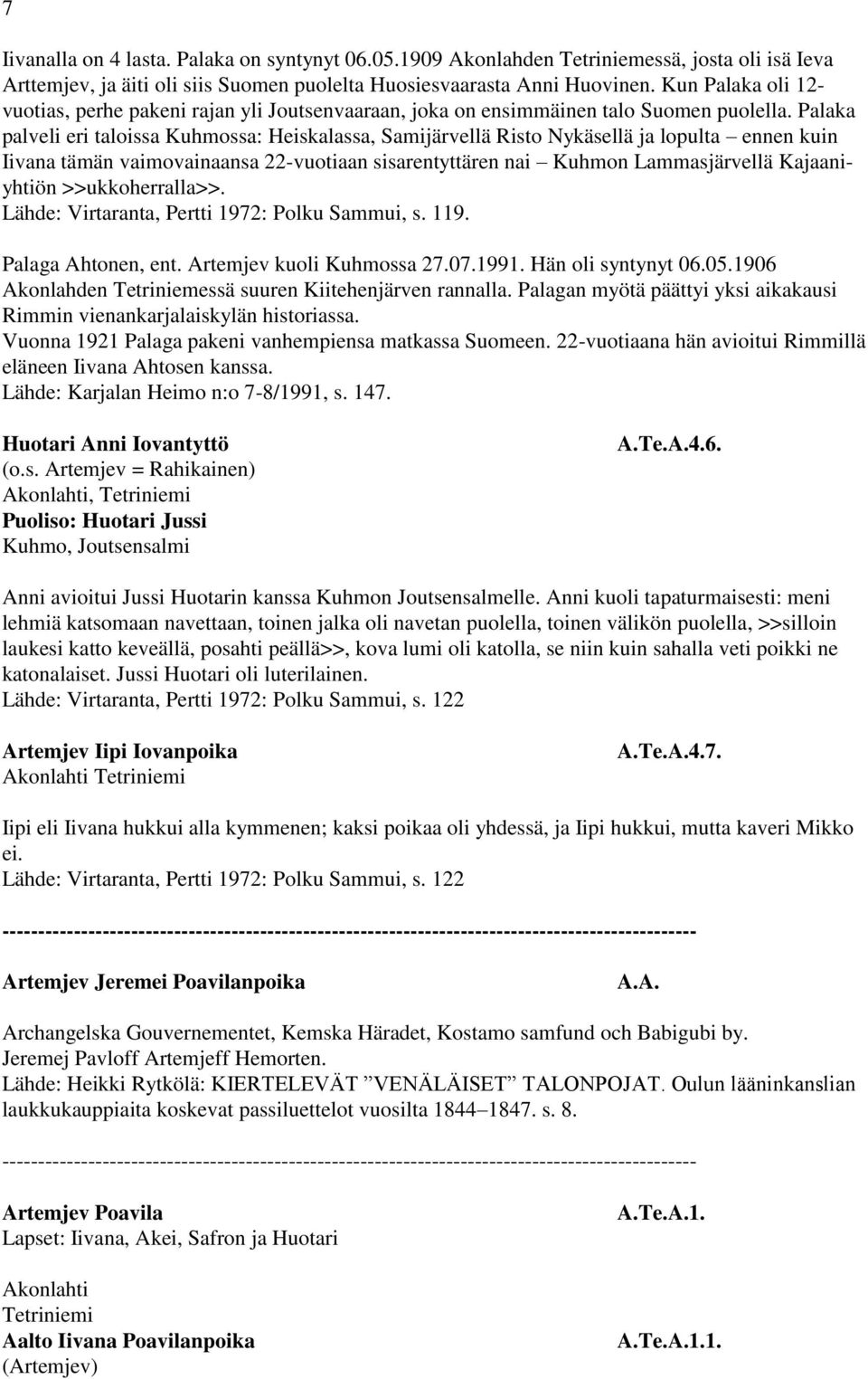 Palaka palveli eri taloissa Kuhmossa: Heiskalassa, Samijärvellä Risto Nykäsellä ja lopulta ennen kuin Iivana tämän vaimovainaansa 22-vuotiaan sisarentyttären nai Kuhmon Lammasjärvellä Kajaaniyhtiön