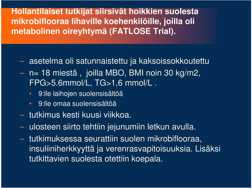 9:lle laihojen suolensisältöä 9:lle omaa suolensisältöä tutkimus kesti kuusi viikkoa. ulosteen siirto tehtiin jejunumiin letkun avulla.