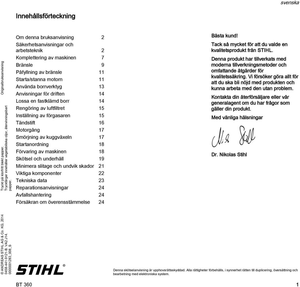 14 Lossa en fastklämd borr 14 Rengöring av luftfiltret 15 Inställning av förgasaren 15 Tändstift 16 Motorgång 17 Smörjning av kuggväxeln 17 Startanordning 18 Förvaring av maskinen 18 Skötsel och