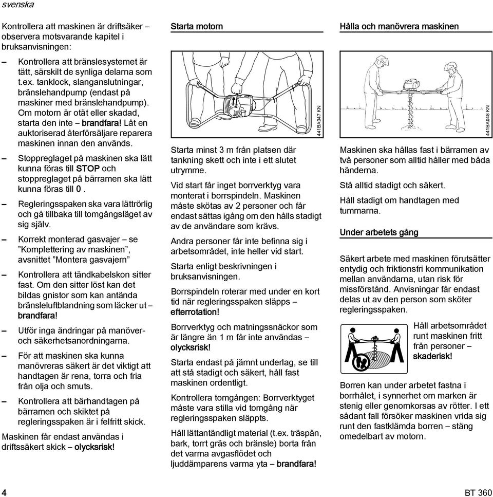 Låt en auktoriserad återförsäljare reparera maskinen innan den används. Stoppreglaget på maskinen ska lätt kunna föras till STOP och stoppreglaget på bärramen ska lätt kunna föras till 0.