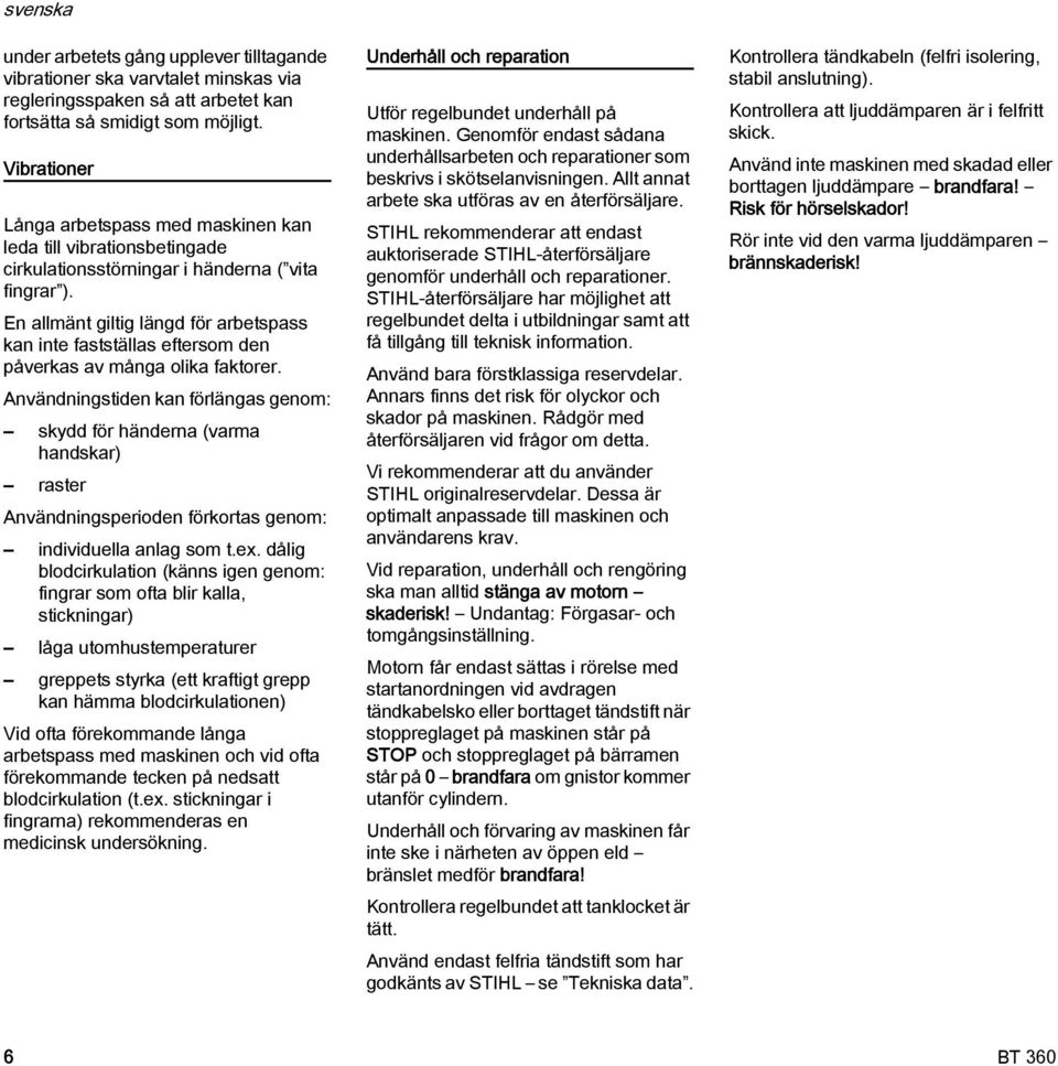 En allmänt giltig längd för arbetspass kan inte fastställas eftersom den påverkas av många olika faktorer.