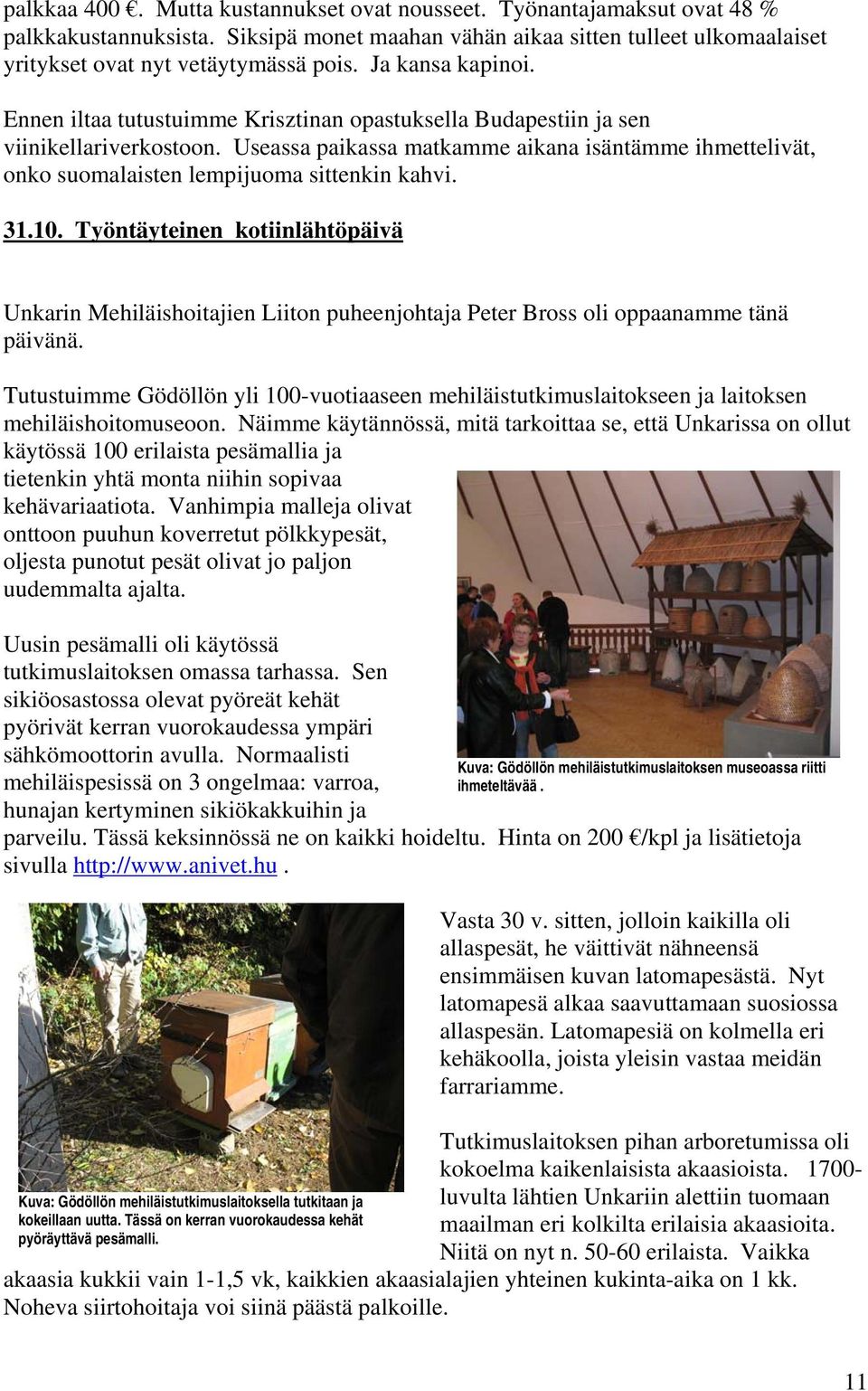 Useassa paikassa matkamme aikana isäntämme ihmettelivät, onko suomalaisten lempijuoma sittenkin kahvi. 31.10.