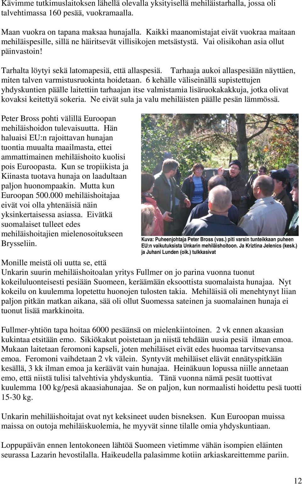 Tarhaaja aukoi allaspesiään näyttäen, miten talven varmistusruokinta hoidetaan.