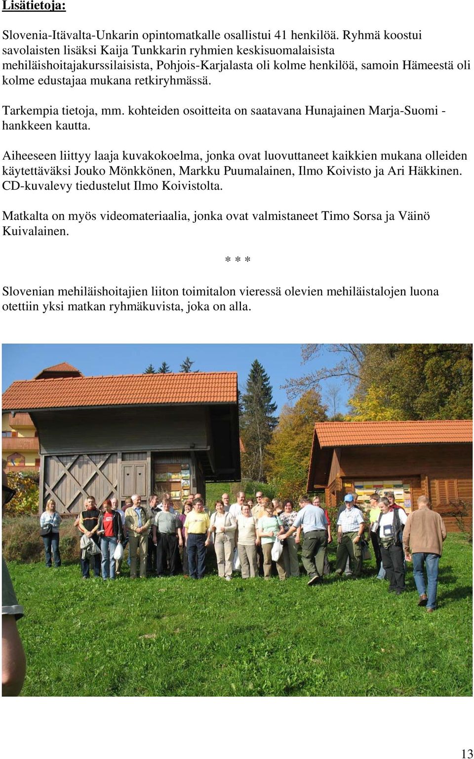 retkiryhmässä. Tarkempia tietoja, mm. kohteiden osoitteita on saatavana Hunajainen Marja-Suomi - hankkeen kautta.