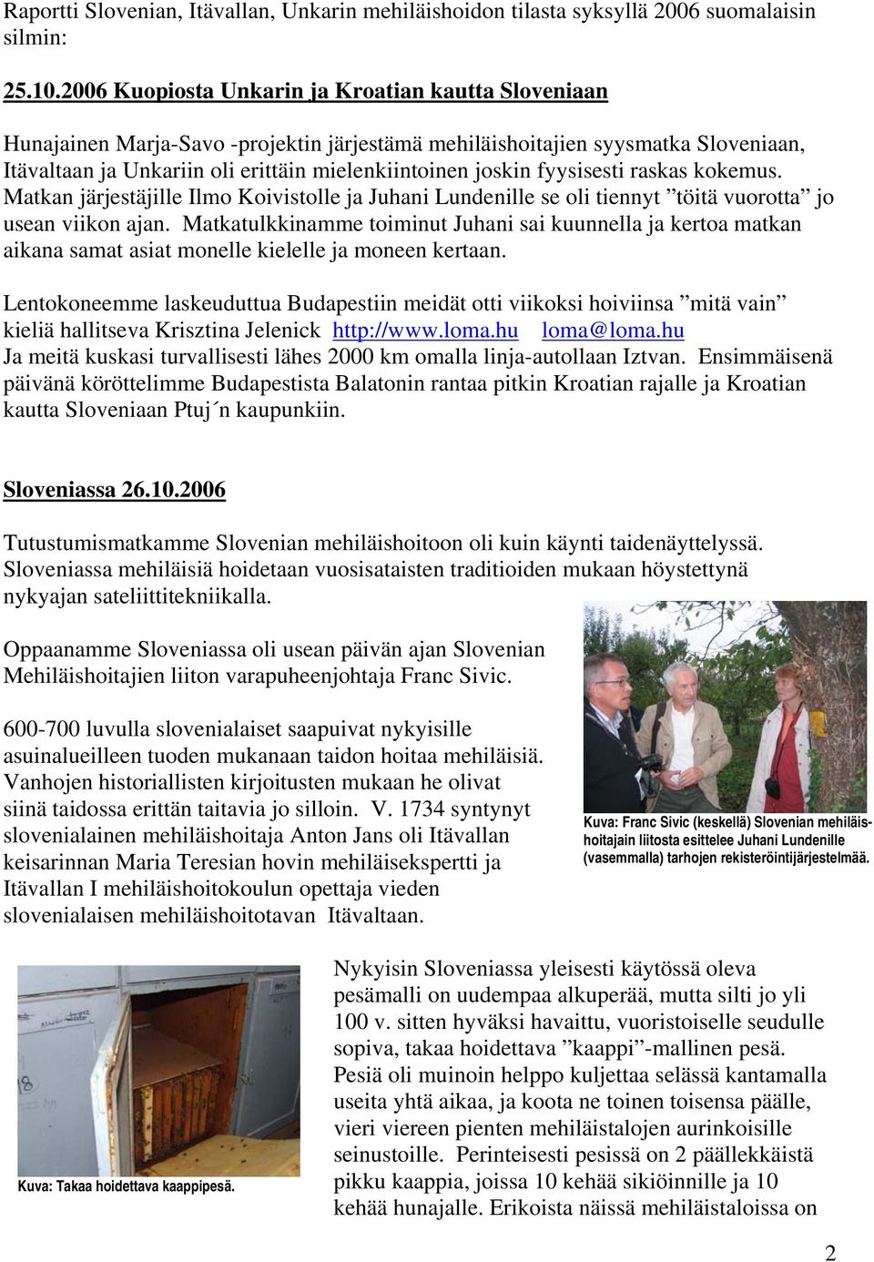 fyysisesti raskas kokemus. Matkan järjestäjille Ilmo Koivistolle ja Juhani Lundenille se oli tiennyt töitä vuorotta jo usean viikon ajan.