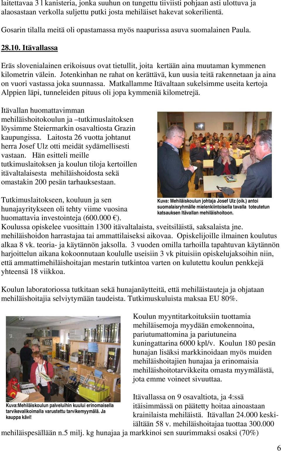 Jotenkinhan ne rahat on kerättävä, kun uusia teitä rakennetaan ja aina on vuori vastassa joka suunnassa.