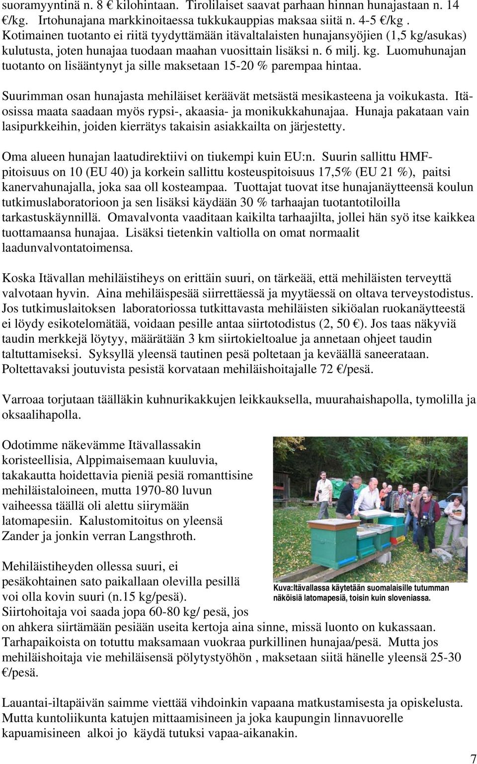 Suurimman osan hunajasta mehiläiset keräävät metsästä mesikasteena ja voikukasta. Itäosissa maata saadaan myös rypsi-, akaasia- ja monikukkahunajaa.