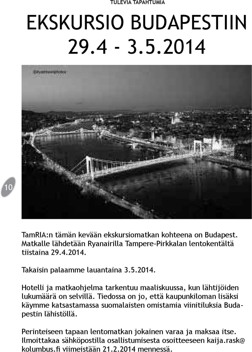 Takaisin palaamme lauantaina 3.5.2014. Hotelli ja matkaohjelma tarkentuu maaliskuussa, kun lähtijöiden lukumäärä on selvillä.