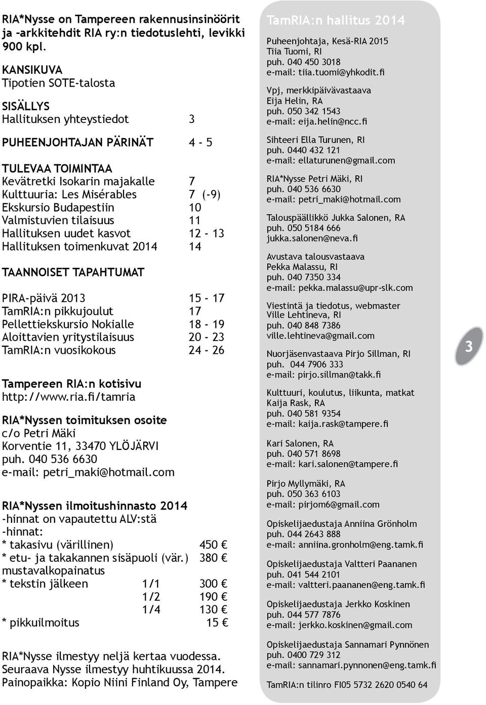 Budapestiin 10 Valmistuvien tilaisuus 11 Hallituksen uudet kasvot 12-13 Hallituksen toimenkuvat 2014 14 TAANNOISET TAPAHTUMAT PIRA-päivä 2013 15-17 TamRIA:n pikkujoulut 17 Pellettiekskursio Nokialle