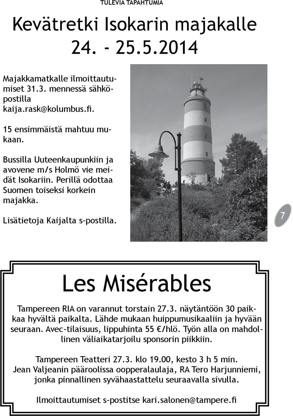 7 Les Misérables Tampereen RIA on varannut torstain 27.3. näytäntöön 30 paikkaa hyvältä paikalta. Lähde mukaan huippumusikaaliin ja hyvään seuraan. Avec-tilaisuus, lippuhinta 55 /hlö.