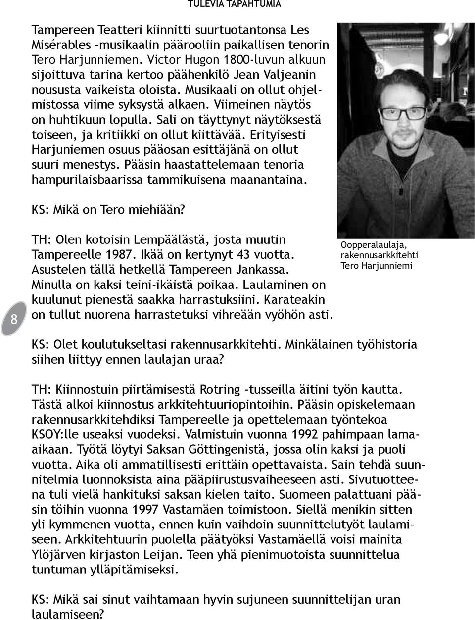 Viimeinen näytös on huhtikuun lopulla. Sali on täyttynyt näytöksestä toiseen, ja kritiikki on ollut kiittävää. Erityisesti Harjuniemen osuus pääosan esittäjänä on ollut suuri menestys.