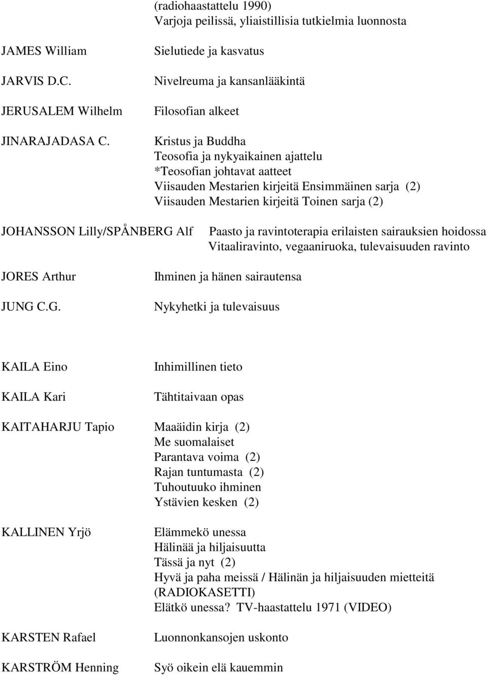 (2) Viisauden Mestarien kirjeitä Toinen sarja (2) JOHANSSON Lilly/SPÅNBERG Alf Paasto ja ravintoterapia erilaisten sairauksien hoidossa Vitaaliravinto, vegaaniruoka, tulevaisuuden ravinto JORES