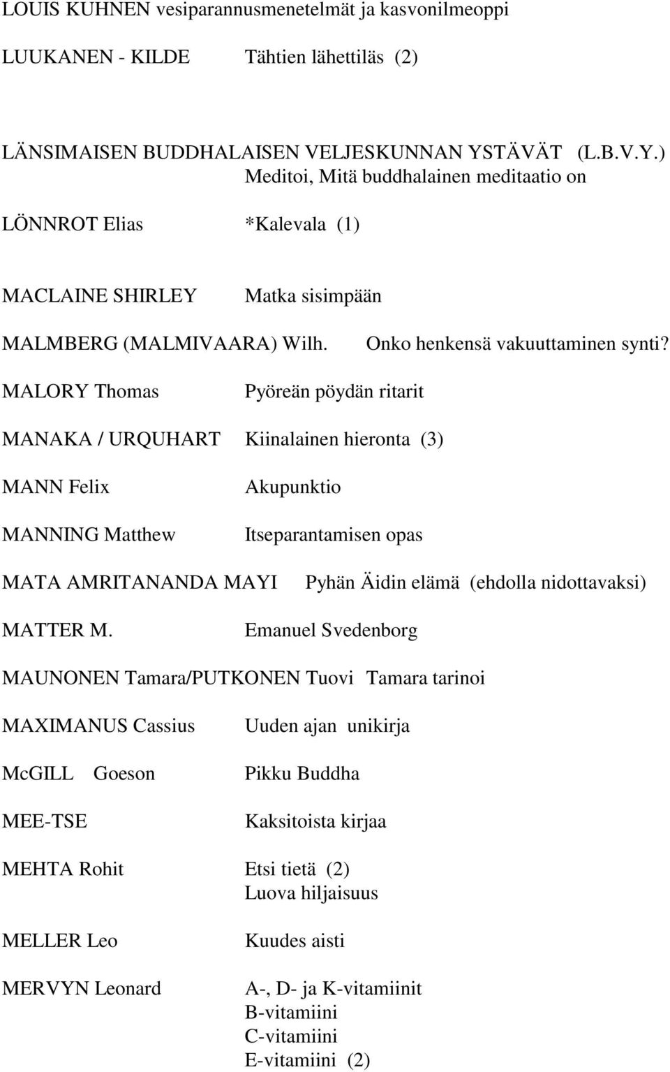 MALORY Thomas Pyöreän pöydän ritarit MANAKA / URQUHART Kiinalainen hieronta (3) MANN Felix MANNING Matthew Akupunktio Itseparantamisen opas MATA AMRITANANDA MAYI Pyhän Äidin elämä (ehdolla