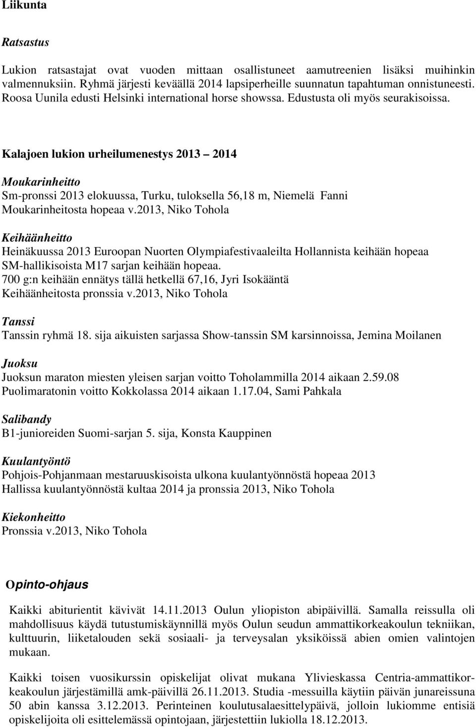 Kalajoen lukion urheilumenestys 2013 2014 Moukarinheitto Sm-pronssi 2013 elokuussa, Turku, tuloksella 56,18 m, Niemelä Fanni Moukarinheitosta hopeaa v.