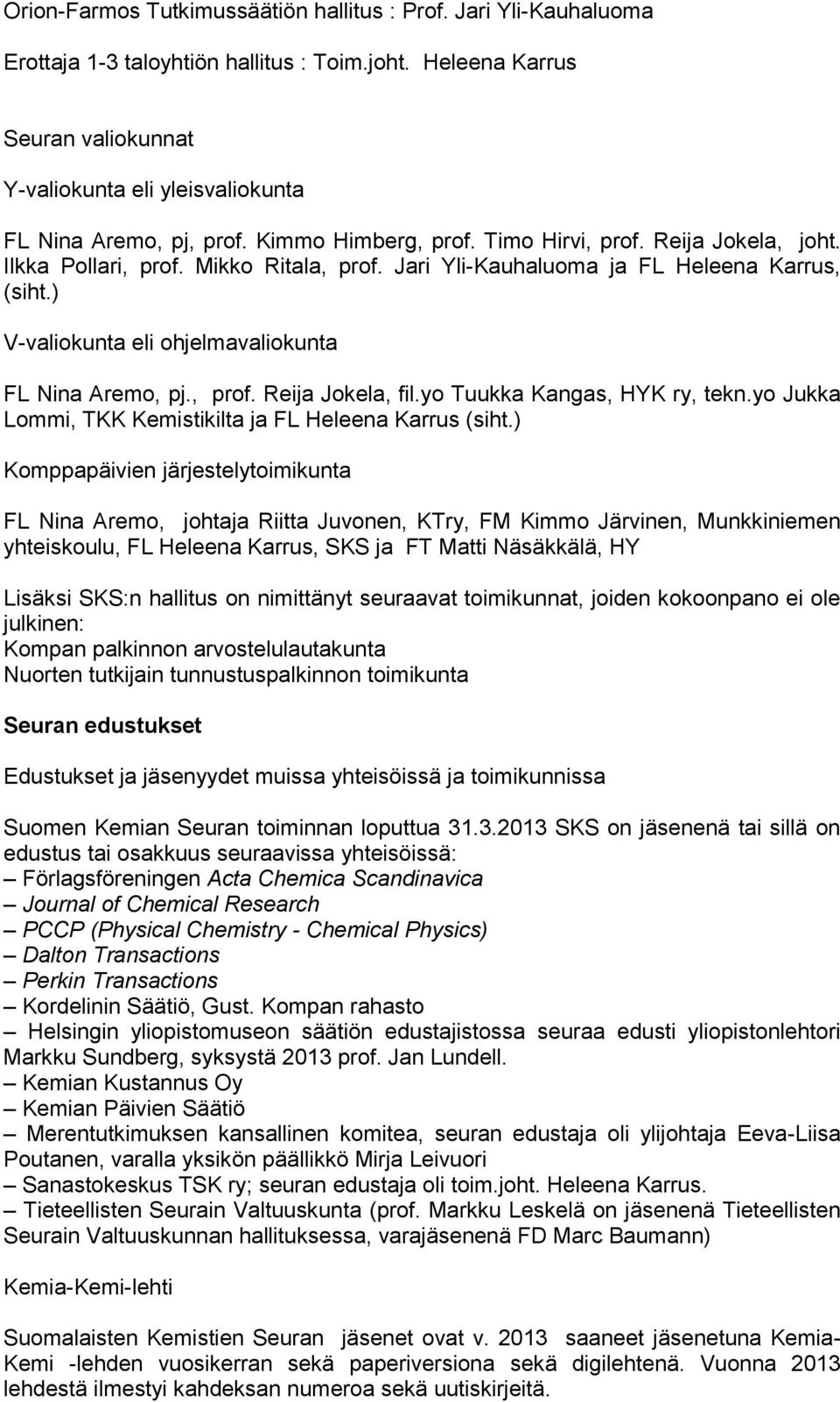 Jari Yli-Kauhaluoma ja FL Heleena Karrus, (siht.) V-valiokunta eli ohjelmavaliokunta FL Nina Aremo, pj., prof. Reija Jokela, fil.yo Tuukka Kangas, HYK ry, tekn.