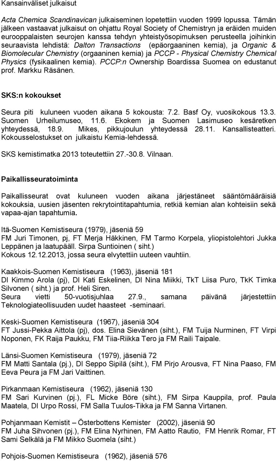 Dalton Transactions (epäorgaaninen kemia), ja Organic & Biomolecular Chemistry (orgaaninen kemia) ja PCCP - Physical Chemistry Chemical Physics (fysikaalinen kemia).