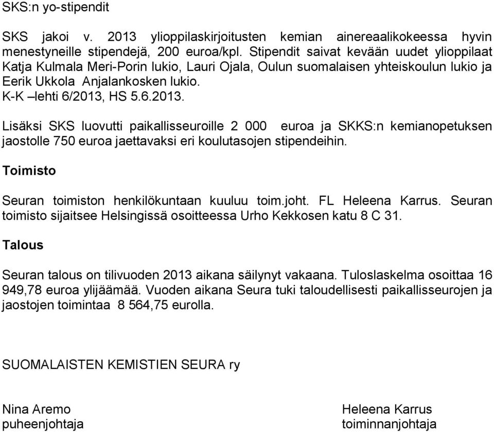 HS 5.6.2013. Lisäksi SKS luovutti paikallisseuroille 2 000 euroa ja SKKS:n kemianopetuksen jaostolle 750 euroa jaettavaksi eri koulutasojen stipendeihin.