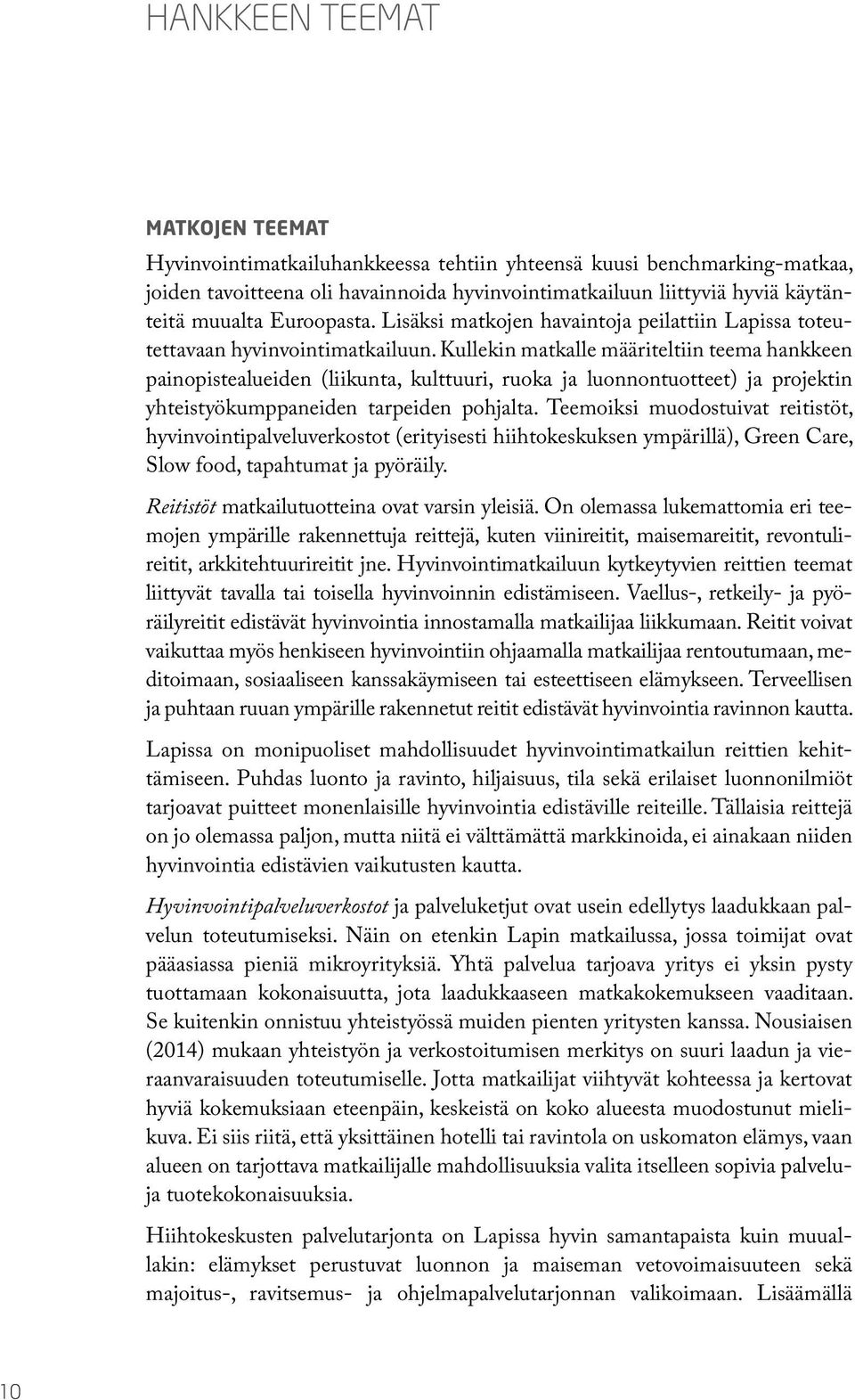 Kullekin matkalle määriteltiin teema hankkeen painopistealueiden (liikunta, kulttuuri, ruoka ja luonnontuotteet) ja projektin yhteistyökumppaneiden tarpeiden pohjalta.