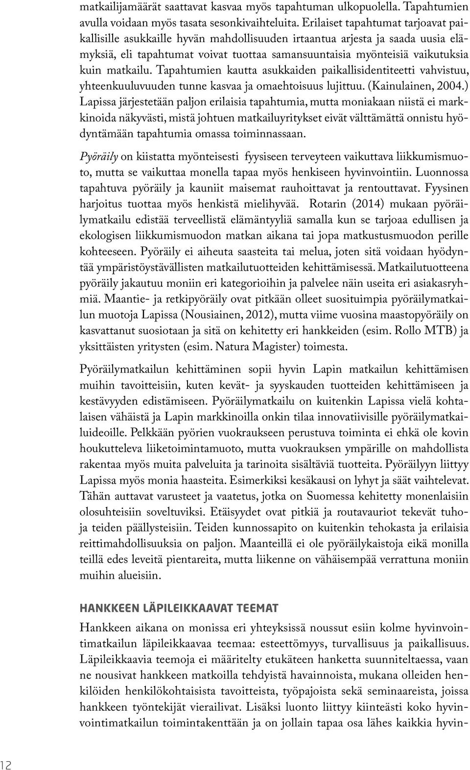 matkailu. Tapahtumien kautta asukkaiden paikallisidentiteetti vahvistuu, yhteenkuuluvuuden tunne kasvaa ja omaehtoisuus lujittuu. (Kainulainen, 2004.