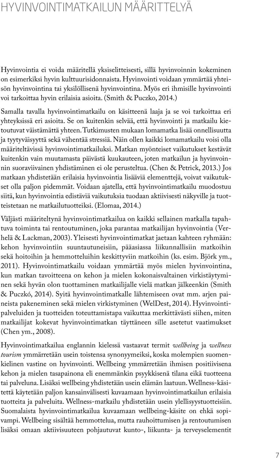 ) Samalla tavalla hyvinvointimatkailu on käsitteenä laaja ja se voi tarkoittaa eri yhteyksissä eri asioita. Se on kuitenkin selvää, että hyvinvointi ja matkailu kietoutuvat väistämättä yhteen.