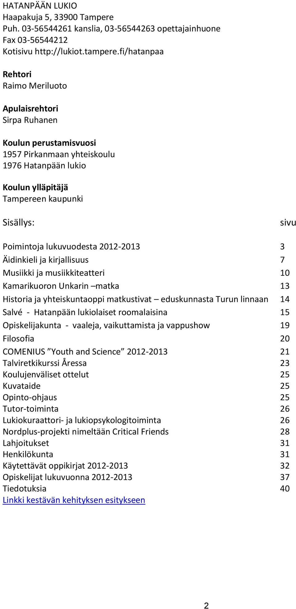 lukuvuodesta 2012-2013 3 Äidinkieli ja kirjallisuus 7 Musiikki ja musiikkiteatteri 10 Kamarikuoron Unkarin matka 13 Historia ja yhteiskuntaoppi matkustivat eduskunnasta Turun linnaan 14 Salvé -