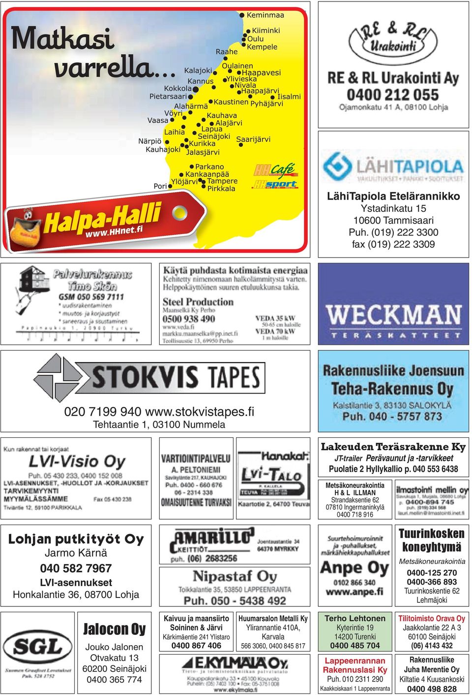 040 553 6438 Metsäkoneurakointia H & L ILLMAN Strandaksentie 62 07810 Ingermaninkylä 0400 718 916 Lohjan putkityöt Oy Jarmo Kärnä 040 582 7967 LVI-asennukset Honkalantie 36, 08700 Lohja Tuurinkosken