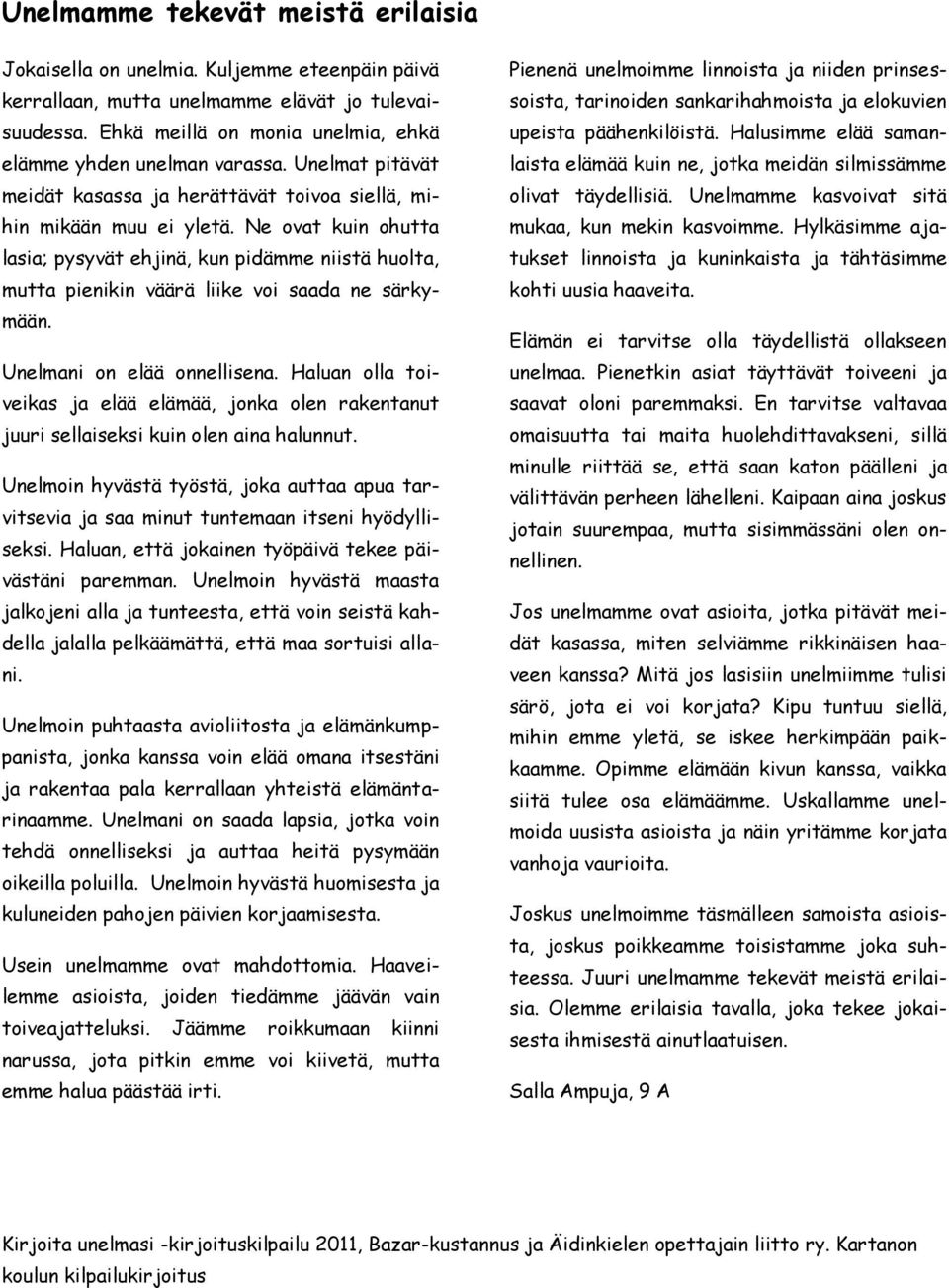 Ne ovat kuin ohutta lasia; pysyvät ehjinä, kun pidämme niistä huolta, mutta pienikin väärä liike voi saada ne särkymään. Unelmani on elää onnellisena.