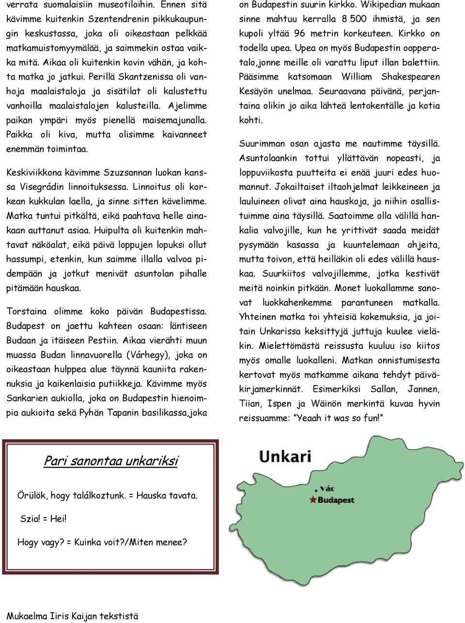 Ajelimme paikan ympäri myös pienellä maisemajunalla. Paikka oli kiva, mutta olisimme kaivanneet enemmän toimintaa. Keskiviikkona kävimme Szuzsannan luokan kanssa Visegrádin linnoituksessa.