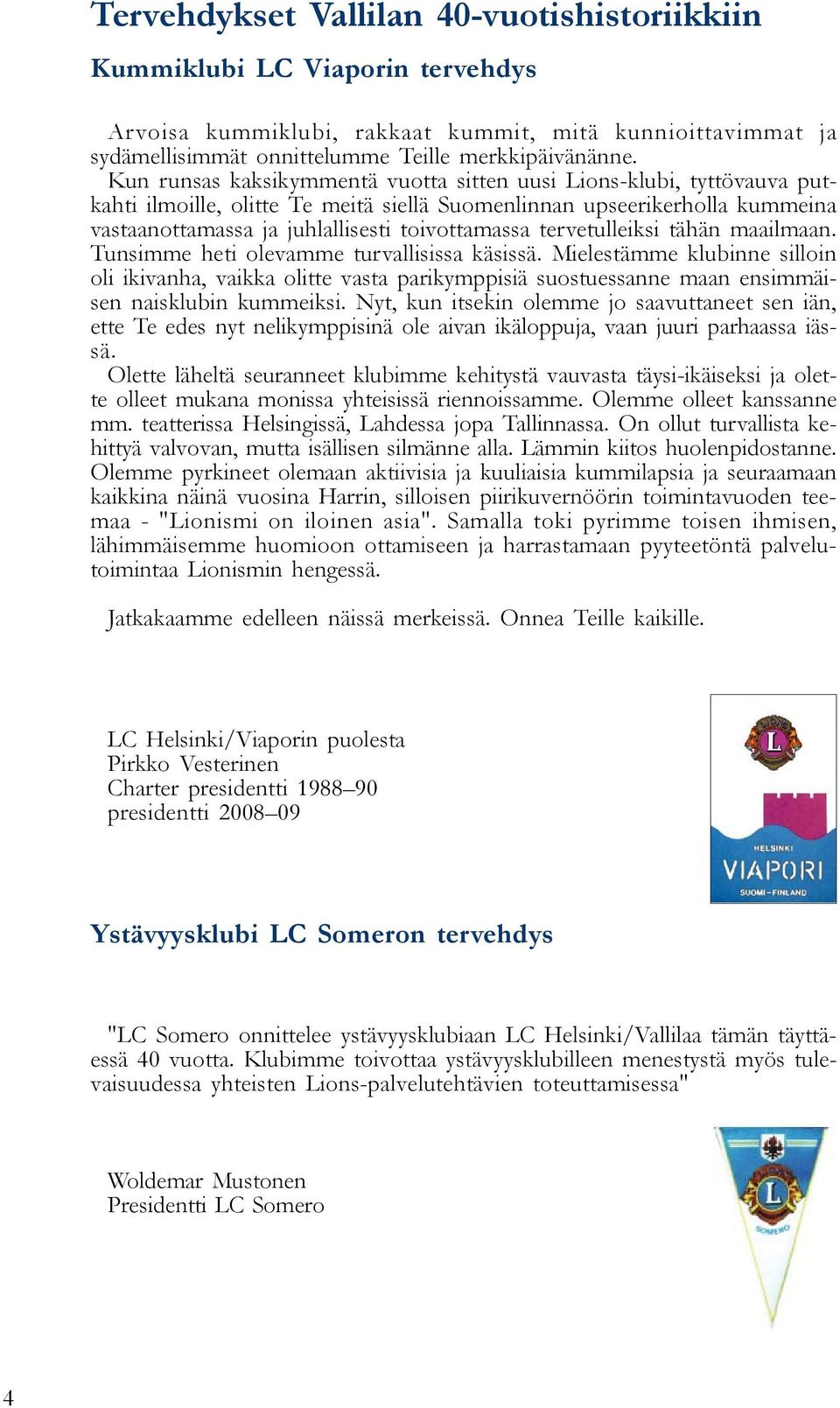 tervetulleiksi tähän maailmaan. Tunsimme heti olevamme turvallisissa käsissä.